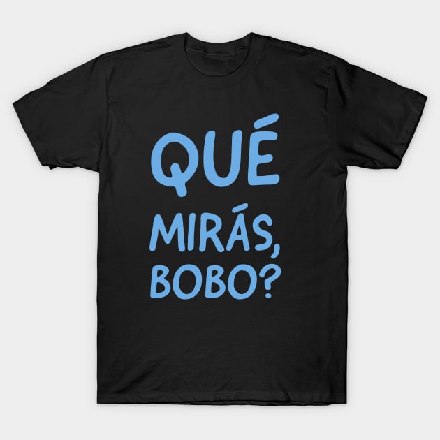 Qué mirás, bobo? T-Shirt by YDesigns